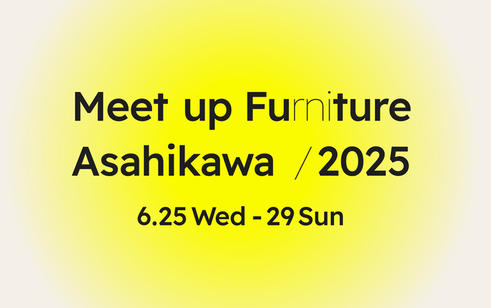 Meet up Furnituire Asahikawa 2025
会期：6/25(水)～29(日)